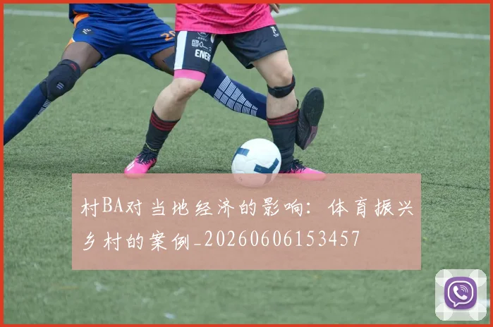 村BA对当地经济的影响：体育振兴乡村的案例_20260606153457