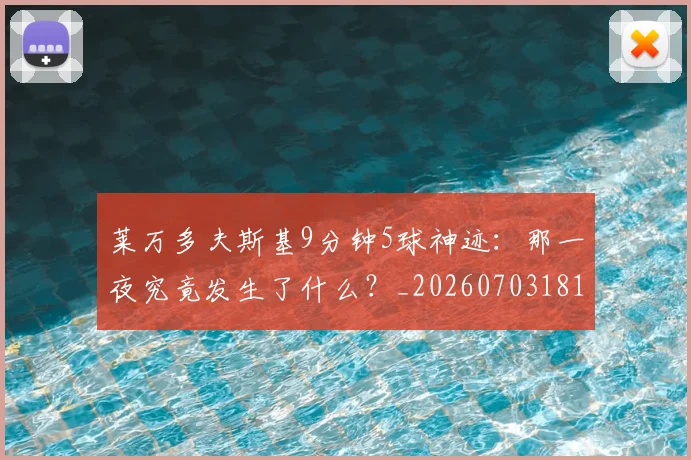 莱万多夫斯基9分钟5球神迹：那一夜究竟发生了什么？_20260703181758