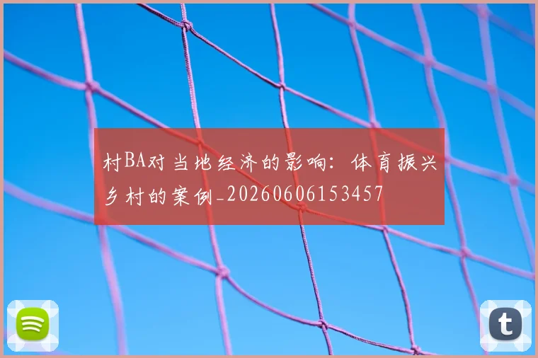 村BA对当地经济的影响：体育振兴乡村的案例_20260606153457